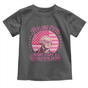 Feeling Cute Might Start A Revolution Later Toddler T Shirt George Washington 4th of July