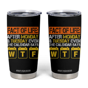 Fact of Life After Monday and Tuesday Calendar Says WTF Tumbler Cup
