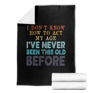 I Dont Know How To Act My Age I've Never Been This Old Before Throw Blanket Funny Old Birthday TS11 Black Print Your Wear
