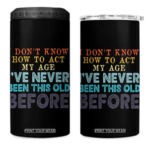 I Dont Know How To Act My Age I've Never Been This Old Before 4 in 1 Can Cooler Tumbler Funny Old Birthday TS11 One Size: 16 oz Black Print Your Wear