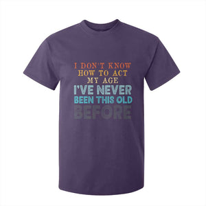 I Dont Know How To Act My Age I've Never Been This Old Before T Shirt For Kid Funny Old Birthday TS11 Purple Print Your Wear