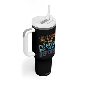 I Dont Know How To Act My Age I've Never Been This Old Before Tumbler With Handle Funny Old Birthday TS11 Print Your Wear