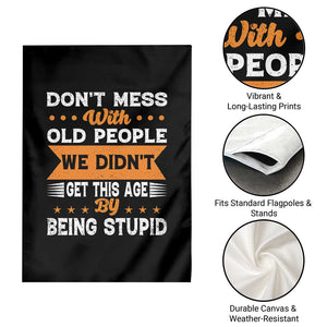 Funny Dont Mess With Old People We Didnt Get This Age By Being Stupid Garden Flag TS11 Print Your Wear