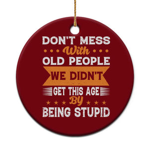 Funny Dont Mess With Old People We Didnt Get This Age By Being Stupid Ceramic Ornament TS11 1pc Red Print Your Wear