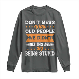 Funny Dont Mess With Old People We Didnt Get This Age By Being Stupid Long Sleeve Shirt TS11 Dark Heather Print Your Wear