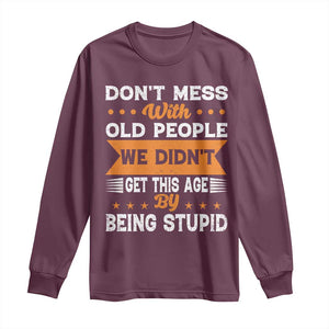 Funny Dont Mess With Old People We Didnt Get This Age By Being Stupid Long Sleeve Shirt TS11 Maroon Print Your Wear