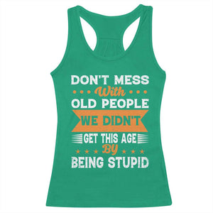 Funny Dont Mess With Old People We Didnt Get This Age By Being Stupid Racerback Tank Top TS11 Irish Green Print Your Wear