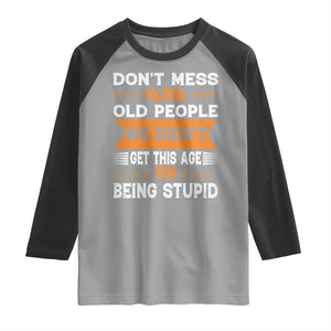 Funny Dont Mess With Old People We Didnt Get This Age By Being Stupid Raglan Shirt TS11 Sport Gray Black Print Your Wear