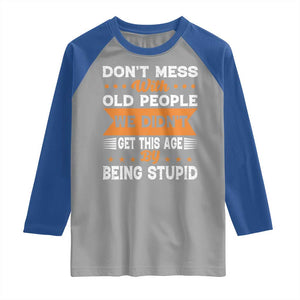 Funny Dont Mess With Old People We Didnt Get This Age By Being Stupid Raglan Shirt TS11 Sport Gray Royal Print Your Wear
