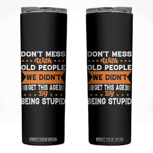 Funny Dont Mess With Old People We Didnt Get This Age By Being Stupid Skinny Tumbler TS11 Black Print Your Wear