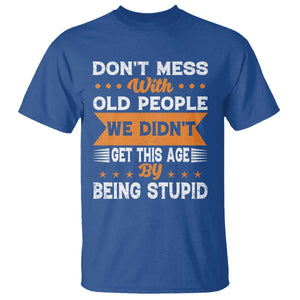 Funny Dont Mess With Old People We Didnt Get This Age By Being Stupid T Shirt TS11 Royal Blue Print Your Wear