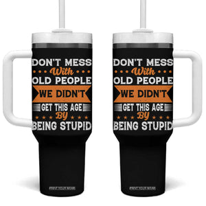 Funny Dont Mess With Old People We Didnt Get This Age By Being Stupid Tumbler With Handle TS11 One Size: 40 oz Black Print Your Wear