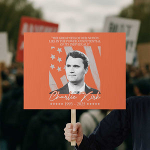 Charlie Kirk Protest Sign The Greatness Of Our Nation Lies In The Power And Potential Of Its Individuals TS11 Horizontal 18" × 24" Orange Print Your Wear
