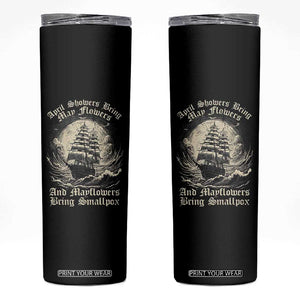 April Showers Bring May Flowers And Mayflowers Bring Smallpox Skinny Tumbler History Lover TS11 Black Print Your Wear