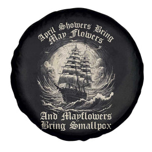 April Showers Bring May Flowers And Mayflowers Bring Smallpox Spare Tire Cover History Lover TS11 Print Your Wear