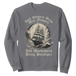 April Showers Bring May Flowers And Mayflowers Bring Smallpox Sweatshirt History Lover TS11 Charcoal Print Your Wear