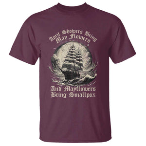April Showers Bring May Flowers And Mayflowers Bring Smallpox T Shirt History Lover TS11 Maroon Print Your Wear