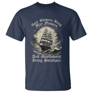 April Showers Bring May Flowers And Mayflowers Bring Smallpox T Shirt History Lover TS11 Navy Print Your Wear