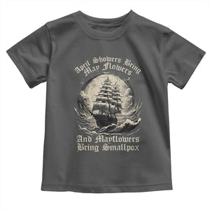 April Showers Bring May Flowers And Mayflowers Bring Smallpox Toddler T Shirt History Lover TS11 Dark Heather Print Your Wear