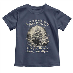 April Showers Bring May Flowers And Mayflowers Bring Smallpox Toddler T Shirt History Lover TS11 Navy Print Your Wear