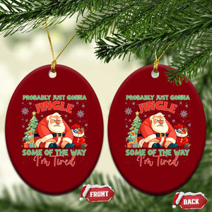 Probably Just Gonna Jingle Some Of The Way I'm Tired Ceramic Ornament Funny Xmas Santa TS11 Print Your Wear