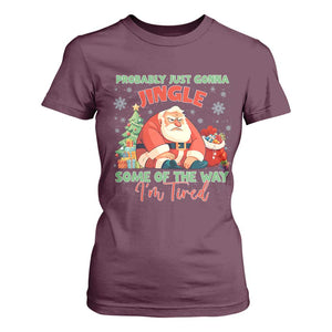 Probably Just Gonna Jingle Some Of The Way I'm Tired T Shirt For Women Funny Christmas Santa TS11 Maroon Print Your Wear