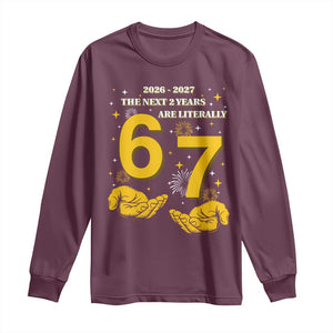 Funny 67 New Year Long Sleeve Shirt The Next Two Years Are Literally 2026 And 2027 Fireworks TS11 Maroon Print Your Wear