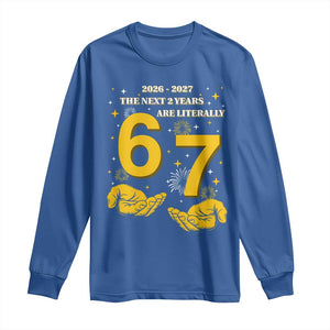 Funny 67 New Year Long Sleeve Shirt The Next Two Years Are Literally 2026 And 2027 Fireworks TS11 Royal Blue Print Your Wear