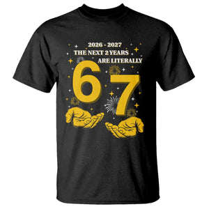 Funny 67 New Year T Shirt The Next Two Years Are Literally 2026 And 2027 Fireworks TS11 Black Print Your Wear