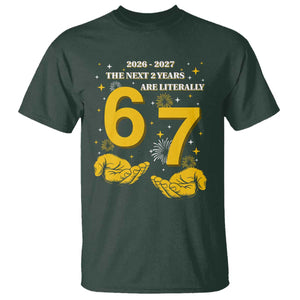 Funny 67 New Year T Shirt The Next Two Years Are Literally 2026 And 2027 Fireworks TS11 Dark Forest Green Print Your Wear