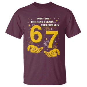 Funny 67 New Year T Shirt The Next Two Years Are Literally 2026 And 2027 Fireworks TS11 Maroon Print Your Wear