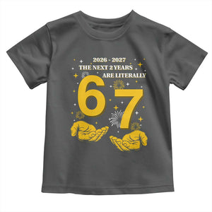 Funny 67 New Year Toddler T Shirt The Next Two Years Are Literally 2026 And 2027 Fireworks TS11 Dark Heather Print Your Wear
