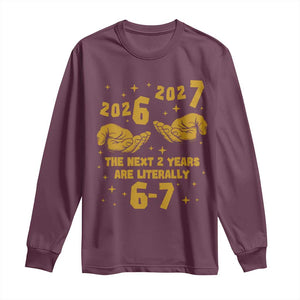 Funny 67 New Year Long Sleeve Shirt The Next Two Years Are Literally 2026 And 2027 Hand Gesture TS11 Maroon Print Your Wear