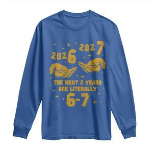 Funny 67 New Year Long Sleeve Shirt The Next Two Years Are Literally 2026 And 2027 Hand Gesture TS11 Royal Blue Print Your Wear