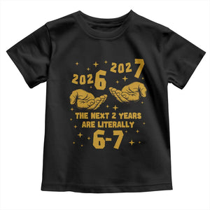 Funny 67 New Year Toddler T Shirt The Next Two Years Are Literally 2026 And 2027 Hand Gesture TS11 Black Print Your Wear