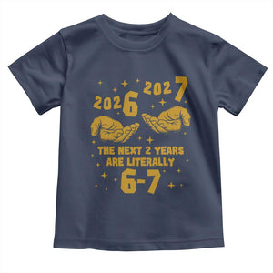 Funny 67 New Year Toddler T Shirt The Next Two Years Are Literally 2026 And 2027 Hand Gesture TS11 Navy Print Your Wear