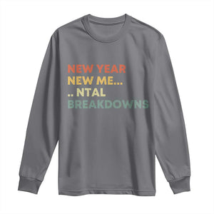 New Year New Me Mental Breakdowns Long Sleeve Shirt Funny New Year Party TS11 Charcoal Print Your Wear