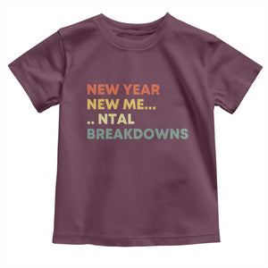 New Year New Me Mental Breakdowns Toddler T Shirt Funny New Year Party TS11 Maroon Print Your Wear