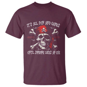Funny Pirate T Shirt Its All Fun And Games Until Someone Loses An Eye TS11 Maroon Print Your Wear