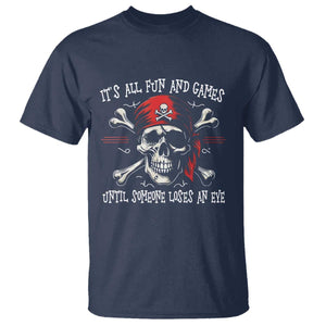 Funny Pirate T Shirt Its All Fun And Games Until Someone Loses An Eye TS11 Navy Print Your Wear