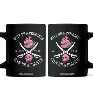 Why Be A Princess When You Can Be A Pirate Coffee Mug Pink Pirates Ship Crossbones Freebooter TS11 Black Print Your Wear