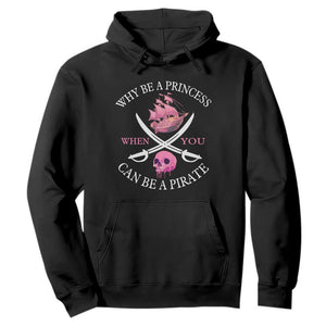 Why Be A Princess When You Can Be A Pirate Hoodie Pink Pirates Ship Crossbones Freebooter TS11 Black Print Your Wear