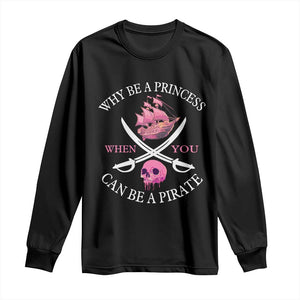 Why Be A Princess When You Can Be A Pirate Long Sleeve Shirt Pink Pirates Ship Crossbones Freebooter TS11 Black Print Your Wear