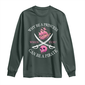 Why Be A Princess When You Can Be A Pirate Long Sleeve Shirt Pink Pirates Ship Crossbones Freebooter TS11 Dark Forest Green Print Your Wear