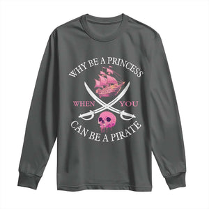 Why Be A Princess When You Can Be A Pirate Long Sleeve Shirt Pink Pirates Ship Crossbones Freebooter TS11 Dark Heather Print Your Wear