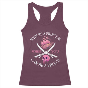 Why Be A Princess When You Can Be A Pirate Racerback Tank Top Pink Pirates Ship Crossbones Freebooter TS11 Maroon Print Your Wear