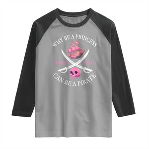Why Be A Princess When You Can Be A Pirate Raglan Shirt Pink Pirates Ship Crossbones Freebooter TS11 Sport Gray Black Print Your Wear