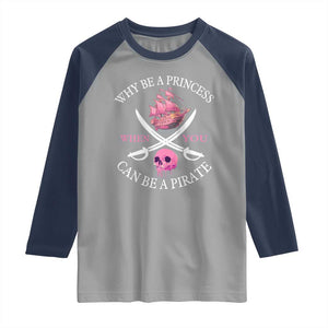 Why Be A Princess When You Can Be A Pirate Raglan Shirt Pink Pirates Ship Crossbones Freebooter TS11 Sport Gray Navy Print Your Wear