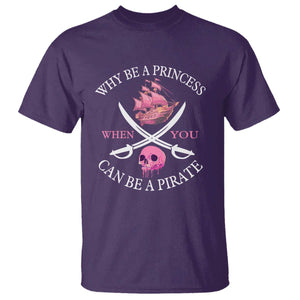 Why Be A Princess When You Can Be A Pirate T Shirt Pink Pirates Ship Crossbones Freebooter TS11 Purple Print Your Wear