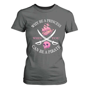 Why Be A Princess When You Can Be A Pirate T Shirt For Women Pink Pirates Ship Crossbones Freebooter TS11 Dark Heather Print Your Wear